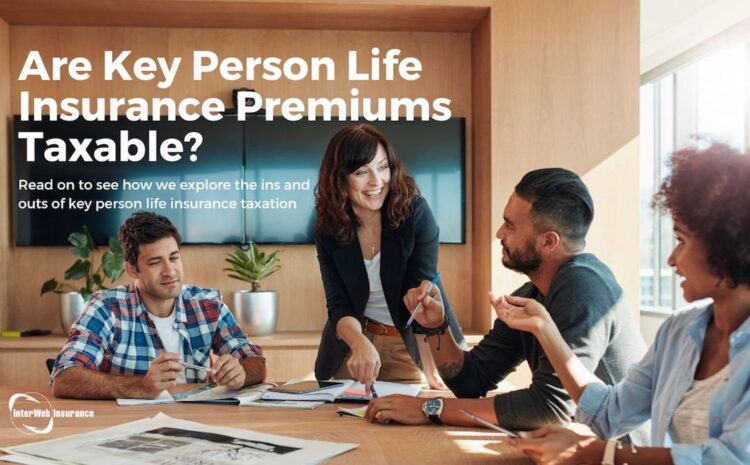  Are Key Person Life Insurance Premiums Taxable?